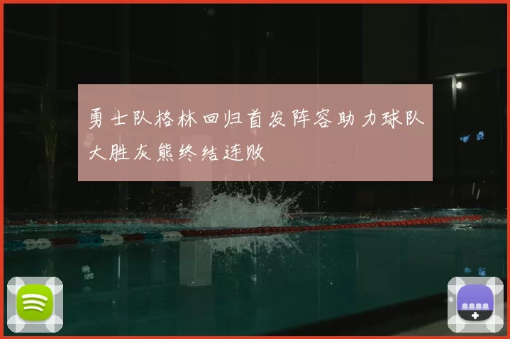 勇士队格林回归首发阵容助力球队大胜灰熊终结连败