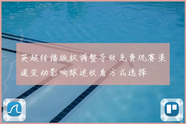 英超转播版权调整导致免费观赛渠道变动影响球迷收看方式选择