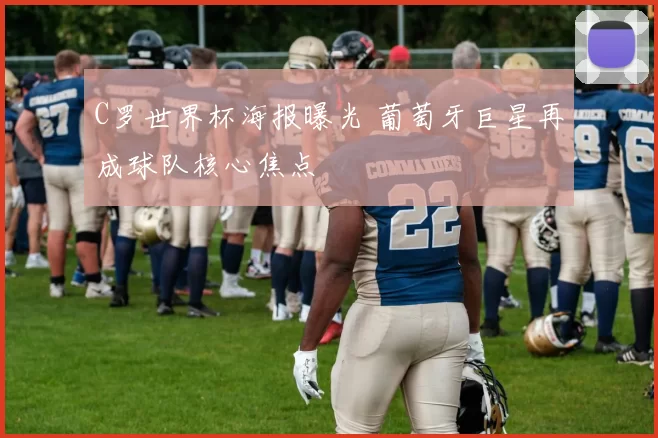 C罗世界杯海报曝光 葡萄牙巨星再成球队核心焦点