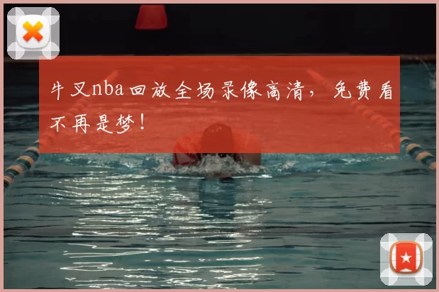 牛叉nba回放全场录像高清，免费看不再是梦！