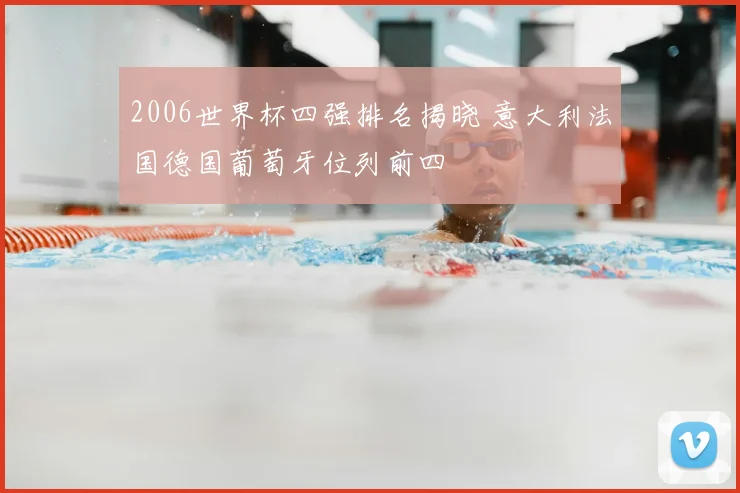 2006世界杯四强排名揭晓 意大利法国德国葡萄牙位列前四